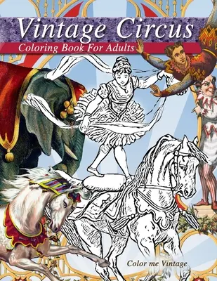 Des artistes de cirque vintage pleins d'amusement et de rires... Un livre de coloriage de cirque vintage pour adultes : Livres de coloriage pour adultes : Vintage - Vintage circus performers full of fun and laughs.. A distressing vintage circus coloring book for adults relaxation: Grown up coloring books: Vintage