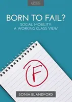 Né pour échouer ? - La mobilité sociale : Le point de vue de la classe ouvrière - Born to Fail? - Social Mobility: A Working Class View