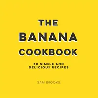 Livre de cuisine de la banane - 50 recettes simples et délicieuses - Banana Cookbook - 50 Simple and Delicious Recipes