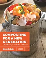 Le compostage pour une nouvelle génération : Les dernières techniques pour la poubelle et au-delà - Composting for a New Generation: Latest Techniques for the Bin and Beyond