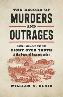 Le registre des meurtres et des outrages : La violence raciale et la lutte pour la vérité à l'aube de la reconstruction - The Record of Murders and Outrages: Racial Violence and the Fight Over Truth at the Dawn of Reconstruction