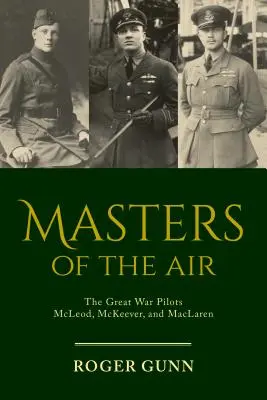 Maîtres de l'air : Les pilotes de la Grande Guerre McLeod, McKeever et MacLaren - Masters of the Air: The Great War Pilots McLeod, McKeever, and MacLaren