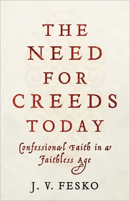 La nécessité des credo aujourd'hui : La foi confessionnelle à une époque sans foi - The Need for Creeds Today: Confessional Faith in a Faithless Age