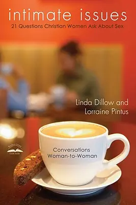 Questions intimes : Vingt-et-une questions que les femmes chrétiennes posent sur la sexualité - Intimate Issues: Twenty-One Questions Christian Women Ask about Sex