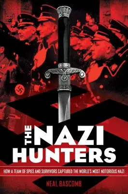 Les chasseurs de nazis : Comment une équipe d'espions et de survivants a capturé le nazi le plus célèbre du monde - The Nazi Hunters: How a Team of Spies and Survivors Captured the World's Most Notorious Nazi