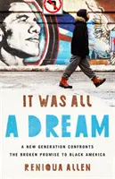 Ce n'était qu'un rêve : Une nouvelle génération s'attaque à la promesse non tenue faite à l'Amérique noire - It Was All a Dream: A New Generation Confronts the Broken Promise to Black America