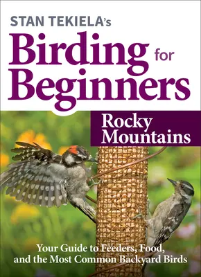 Les oiseaux du Kansas - Guide de terrain Stan Tekiela Montagnes Rocheuses : Votre guide des mangeoires, de la nourriture et des oiseaux les plus communs de la cour arrière - Stan Tekiela's Birding for Beginners: Rocky Mountains: Your Guide to Feeders, Food, and the Most Common Backyard Birds