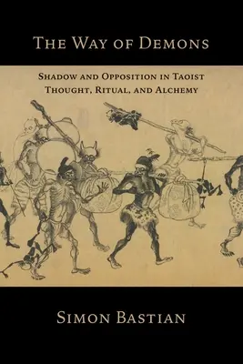 La voie des démons : L'ombre et l'opposition dans la pensée, le rituel et l'alchimie taoïstes - The Way of Demons: Shadow and Opposition in Taoist Thought, Ritual, and Alchemy