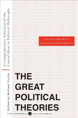 Les grandes théories politiques, volume 1 : une sélection complète des idées cruciales de la philosophie politique des Grecs au siècle des Lumières - Great Political Theories, Volume 1: A Comprehensive Selection of the Crucial Ideas in Political Philosophy from the Greeks to the Enlightenment