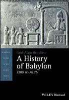 Une histoire de Babylone, 2200 av. J.-C. - Ad 75 - A History of Babylon, 2200 BC - Ad 75