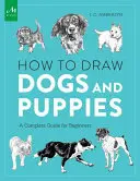 Comment dessiner les chiens et les chiots : Un guide complet pour les débutants - How to Draw Dogs and Puppies: A Complete Guide for Beginners