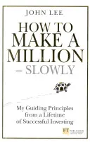 Comment gagner un million - lentement - Mes principes directeurs issus d'une vie d'investissements réussis - How to Make a Million - Slowly - My guiding principles from a lifetime of successful investing