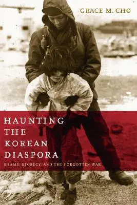 La hantise de la diaspora coréenne : la honte, le secret et la guerre oubliée - Haunting the Korean Diaspora: Shame, Secrecy, and the Forgotten War