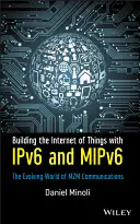Construire l'internet des objets avec Ipv6 et Mipv6 : le monde en évolution des communications M2m - Building the Internet of Things with Ipv6 and Mipv6: The Evolving World of M2m Communications