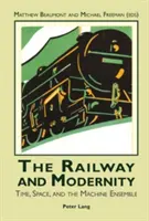 Le chemin de fer et la modernité : Le temps, l'espace et la machine Ensemble - The Railway and Modernity: Time, Space, and the Machine Ensemble