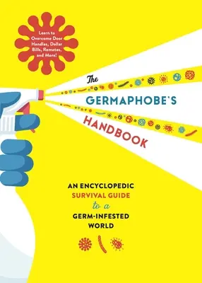 Le manuel du germanophobe : Un guide encyclopédique de survie dans un monde infesté de germes - The Germaphobe's Handbook: An Encyclopedic Survival Guide to a Germ-Infested World