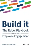 Construisez-le : Le manuel de jeu des rebelles pour un engagement des employés de classe mondiale - Build It: The Rebel Playbook for World-Class Employee Engagement