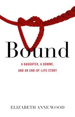 Bound : Une fille, un domme et une histoire de fin de vie - Bound: A Daughter, a Domme, and an End-Of-Life Story