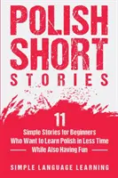 Histoires courtes polonaises : 11 histoires simples pour les débutants qui veulent apprendre le polonais en moins de temps tout en s'amusant - Polish Short Stories: 11 Simple Stories for Beginners Who Want to Learn Polish in Less Time While Also Having Fun