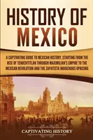 Histoire du Mexique : Un guide captivant de l'histoire mexicaine, depuis l'avènement de Tenochtitlan jusqu'au Mexique, en passant par l'empire de Maximilien. - History of Mexico: A Captivating Guide to Mexican History, Starting from the Rise of Tenochtitlan through Maximilian's Empire to the Mexi