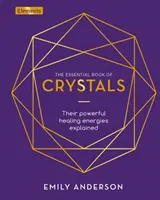 Le livre essentiel des cristaux - Leurs puissantes énergies de guérison expliquées - Essential Book of Crystals - Their Powerful Healing Energies Explained