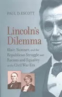 Le dilemme de Lincoln : Blair, Sumner et la lutte républicaine pour le racisme et l'égalité à l'époque de la guerre de Sécession - Lincoln's Dilemma: Blair, Sumner, and the Republican Struggle Over Racism and Equality in the Civil War Era