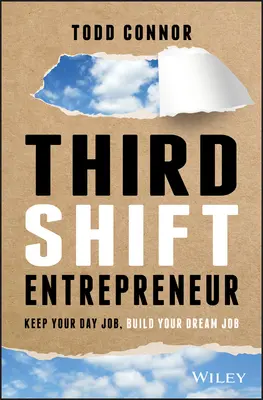 Entrepreneur de la troisième équipe - Gardez votre emploi de jour, construisez votre emploi de rêve - Third Shift Entrepreneur - Keep Your Day Job, Build Your Dream Job