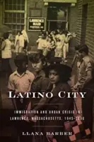 Latino City : Immigration et crise urbaine à Lawrence, Massachusetts, 1945-2000 - Latino City: Immigration and Urban Crisis in Lawrence, Massachusetts, 1945-2000