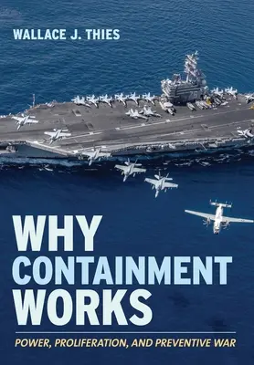 Pourquoi l'endiguement fonctionne : Puissance, prolifération et guerre préventive - Why Containment Works: Power, Proliferation, and Preventive War