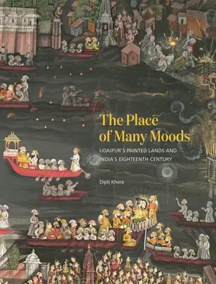 Le lieu aux multiples humeurs : Les terres peintes d'Udaipur et le dix-huitième siècle indien - The Place of Many Moods: Udaipur's Painted Lands and India's Eighteenth Century