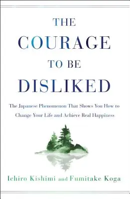 Le Courage d'être détesté : le phénomène japonais qui vous montre comment changer de vie et atteindre le vrai bonheur - The Courage to Be Disliked: The Japanese Phenomenon That Shows You How to Change Your Life and Achieve Real Happiness