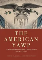 The American Yawp, Volume 1 : Un manuel d'histoire des États-Unis ouvert et massivement collaboratif : Jusqu'en 1877 - The American Yawp, Volume 1: A Massively Collaborative Open U.S. History Textbook: To 1877