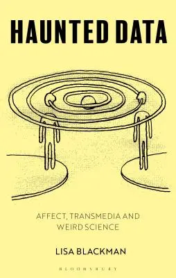 Données hantées : Affect, Transmedia, Weird Science - Haunted Data: Affect, Transmedia, Weird Science