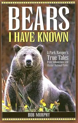 Les ours que j'ai connus : Les histoires vraies d'un garde forestier des parcs nationaux de Yellowstone et de Glacier - Bears I Have Known: A Park Ranger's True Tales from Yellowstone & Glacier National Parks