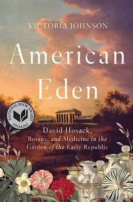 L'Eden américain : David Hosack, la botanique et la médecine dans le jardin du début de la République - American Eden: David Hosack, Botany, and Medicine in the Garden of the Early Republic