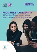 D'ici à la diversité - Un guide pratique pour recruter des administrateurs d'organisations caritatives noirs et asiatiques - From Here to Diversity - A practical guide to recruiting  Black and Asian charity trustees