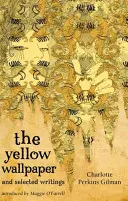 La tapisserie jaune et une sélection d'écrits - The Yellow Wallpaper and Selected Writings