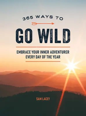 365 façons de se déchaîner : embrasser l'aventurier qui sommeille en vous chaque jour de l'année - 365 Ways to Go Wild: Embrace Your Inner Adventurer Every Day of the Year