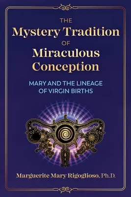 La tradition mystérieuse de la conception miraculeuse : Marie et la lignée des naissances virginales - The Mystery Tradition of Miraculous Conception: Mary and the Lineage of Virgin Births