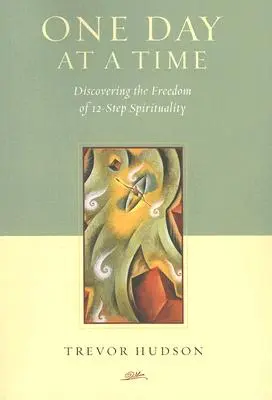 Un jour à la fois : Découvrir la liberté de la spiritualité en 12 étapes - One Day at a Time: Discovering the Freedom of 12-Step Spirituality