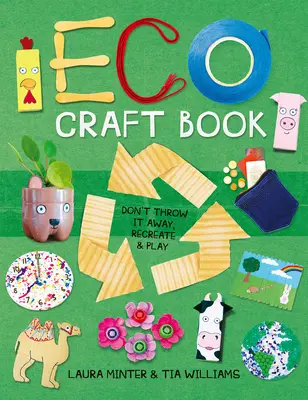 Eco Craft Book : Ne jetez pas, recréez et jouez - Eco Craft Book: Don't Throw It Away, Recreate & Play