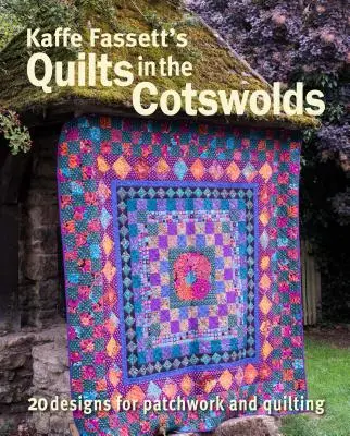 Kaffe Fassett's Quilts in the Cotswolds : Motifs de quilts en médaillon avec les tissus de Kaffe Fassett - Kaffe Fassett's Quilts in the Cotswolds: Medallion Quilt Designs with Kaffe Fassett Fabrics