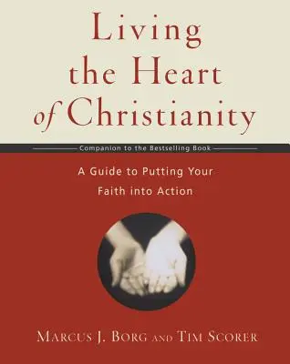 Vivre le cœur du christianisme : Un manuel d'accompagnement au cœur du christianisme - Un guide pour mettre sa foi en action - Living the Heart of Christianity: A Companion Workbook to the Heart of Christianity-A Guide to Putting Your Faith Into Action