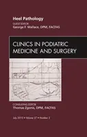 Heel Pathology, An Issue of Clinics in Podiatric Medicine and Surgery (Pathologie du talon, un numéro des cliniques de médecine et de chirurgie podiatriques) - Heel Pathology, An Issue of Clinics in Podiatric Medicine and Surgery