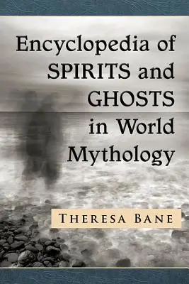 Encyclopédie des esprits et des fantômes dans la mythologie mondiale - Encyclopedia of Spirits and Ghosts in World Mythology