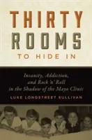 Trente pièces pour se cacher : La folie, la toxicomanie et le rock 'n' roll à l'ombre de la clinique Mayo - Thirty Rooms to Hide in: Insanity, Addiction, and Rock 'n' Roll in the Shadow of the Mayo Clinic