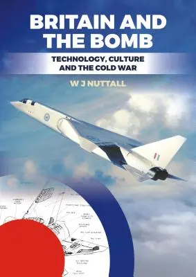 La Grande-Bretagne et la bombe : Technologie, culture et guerre froide - Britain and the Bomb: Technology, Culture and the Cold War