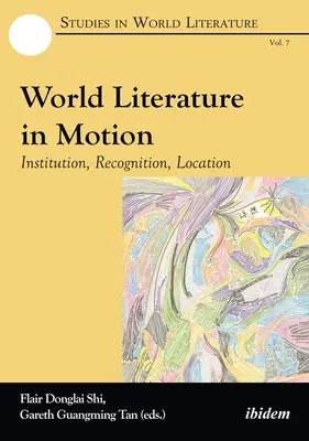 La littérature mondiale en mouvement : Institution, reconnaissance, localisation - World Literature in Motion: Institution, Recognition, Location