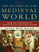 L'histoire du monde médiéval : De la conversion de Constantin à la première croisade - The History of the Medieval World: From the Conversion of Constantine to the First Crusade