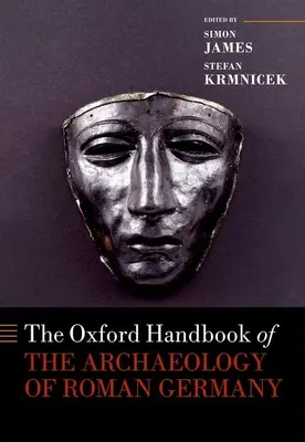 Le manuel d'archéologie de l'Allemagne romaine (Oxford Handbook of the Archaeology of Roman Germany) - The Oxford Handbook of the Archaeology of Roman Germany